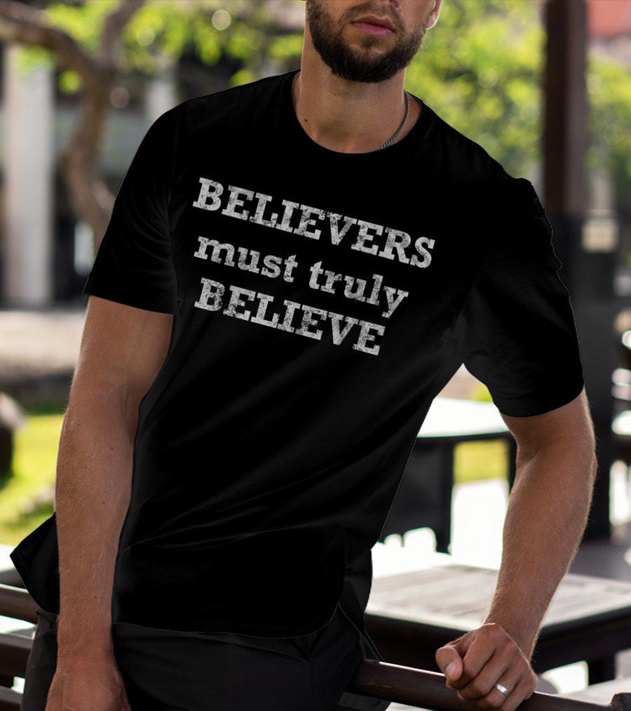Believers Must Truly Believe Motivational Text T-Shirt