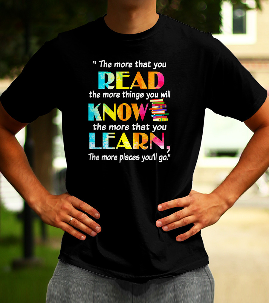 Booker The More That You Read The More Things You Will Know The More That You Learn The More Places You'll Go T-Shirt
