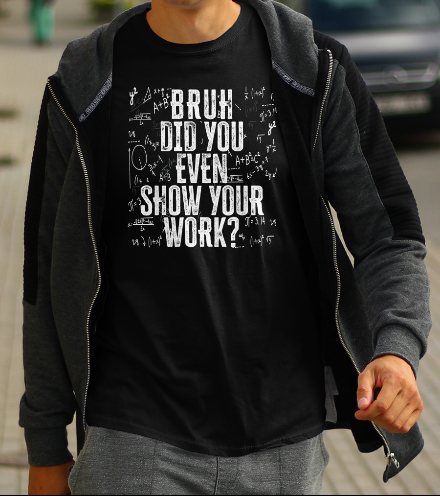 Bruh Did You Even Show Your Work Funny Math Equations T-Shirt
