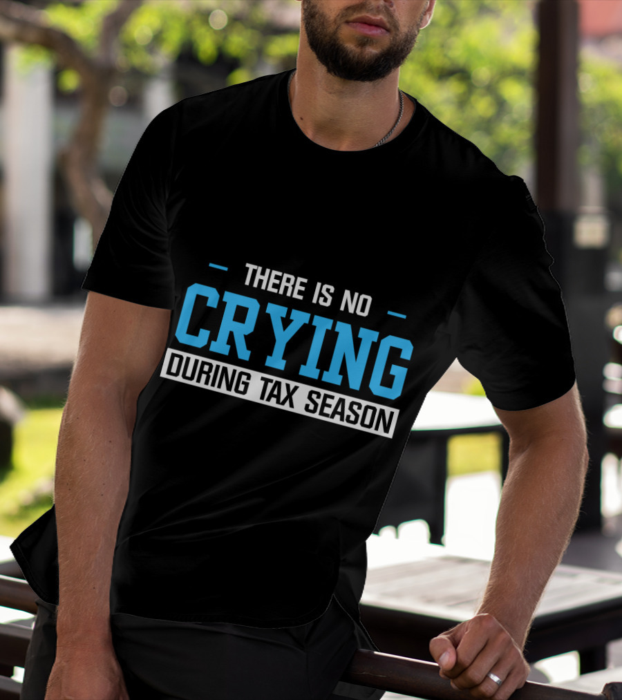There Is No Crying During Tax Season T-Shirt