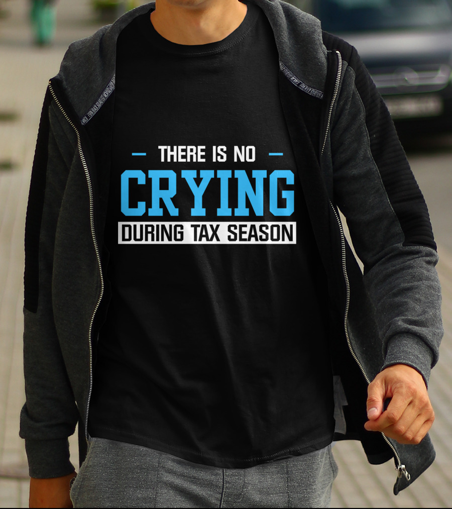 There Is No Crying During Tax Season T-Shirt