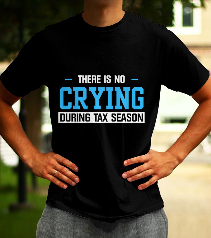 There Is No Crying During Tax Season T-Shirt