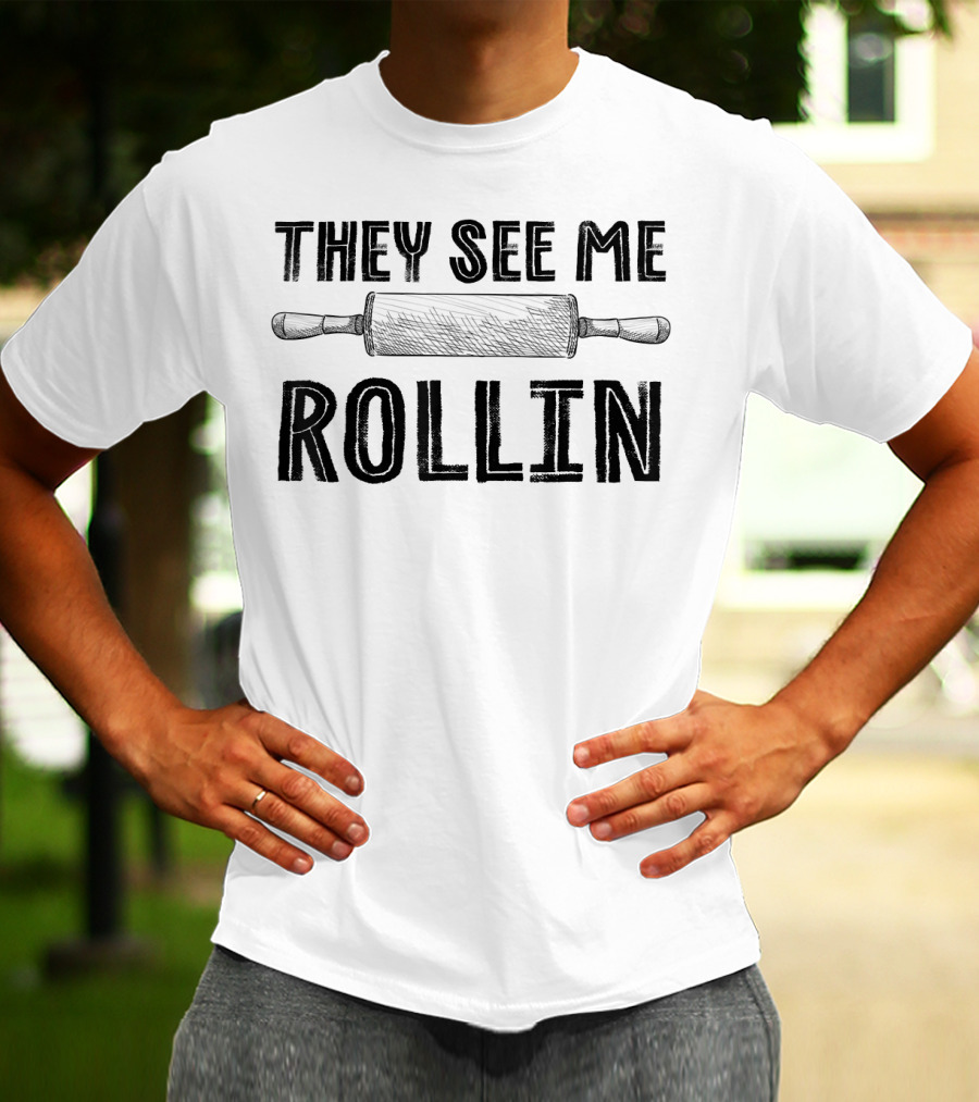They See Me Rollin Funny Rolling Pin Cooking Humor T-Shirt