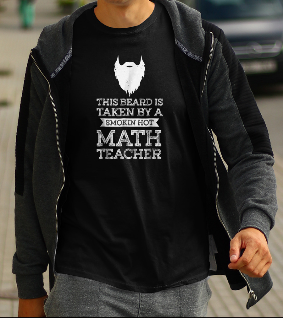 This Beard Is Taken By A Smokin Hot Math Teacher T-Shirt