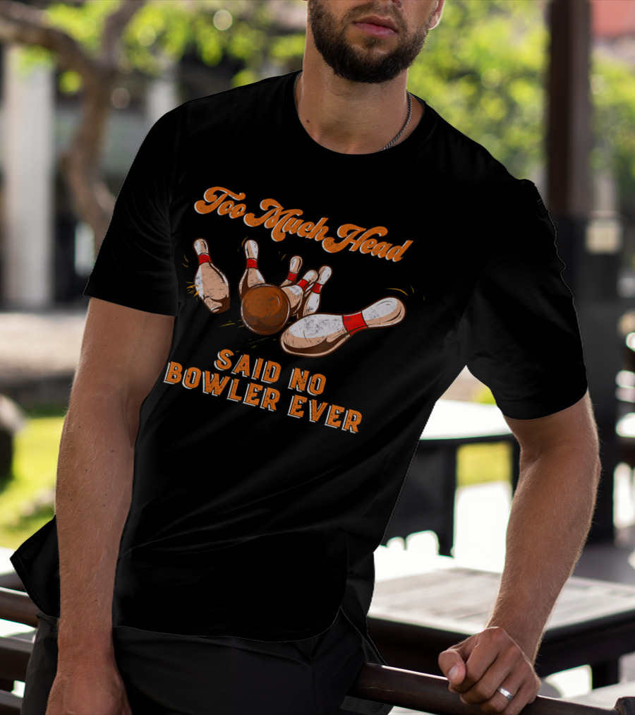 Too Much Head Said No Bowler Ever Bowling Funny Team Lea T-Shirt