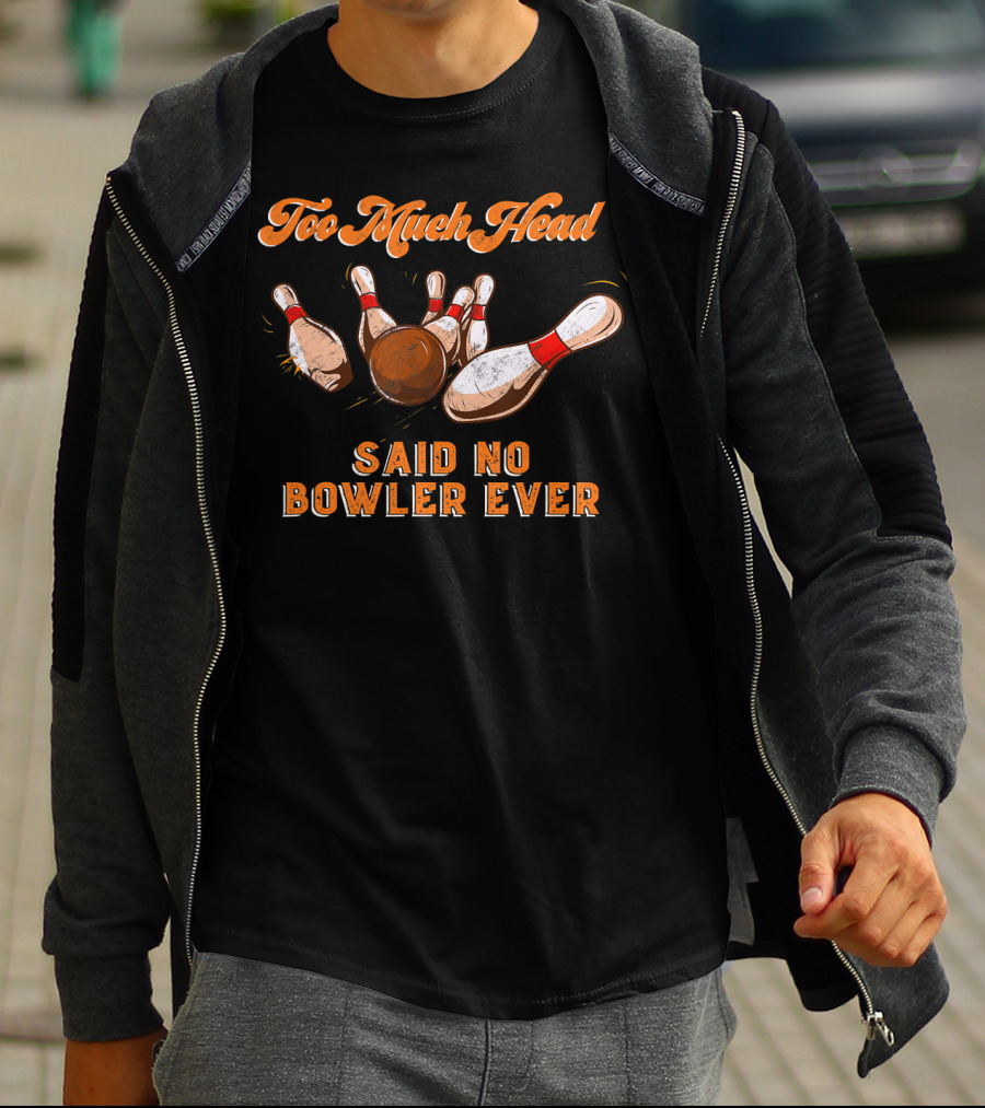Too Much Head Said No Bowler Ever Bowling Funny Team Lea T-Shirt