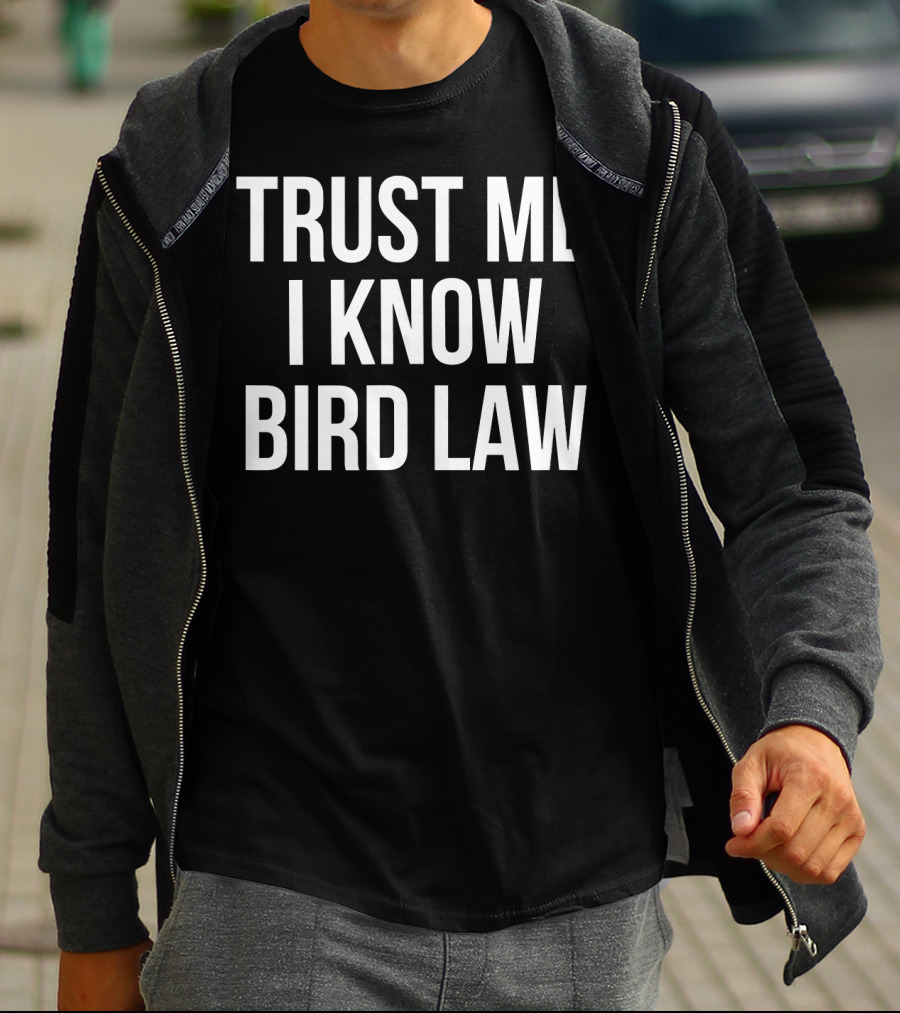 Trust Me I Know Bird Law Phrase T-Shirt