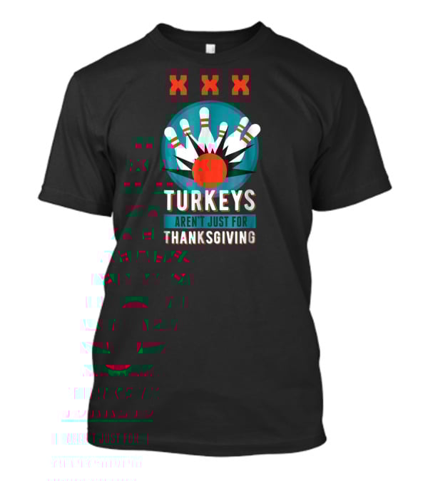 XXX Turkeys Aren't Just For Thanksgiving Bowling Pins T-Shirt
