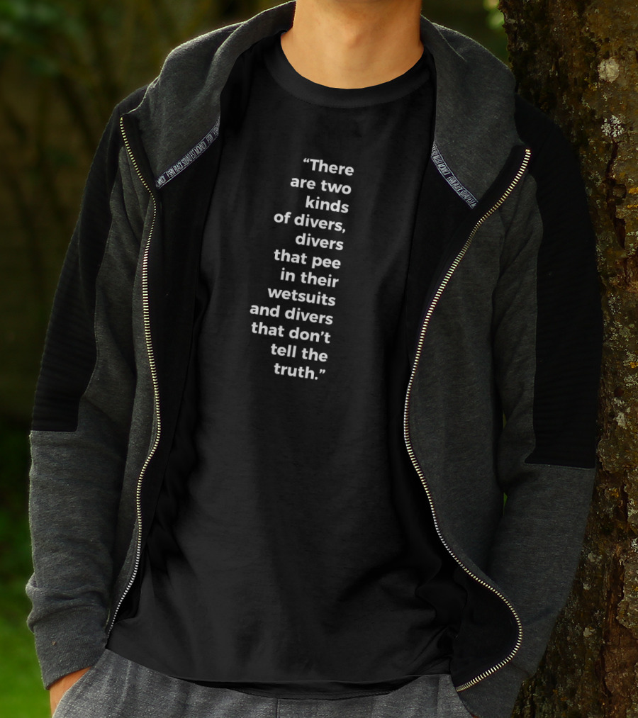 There Are Two Kinds Of Divers That Pee In Their Wetsuits And Divers That Don't Tell The Truth T-Shirt