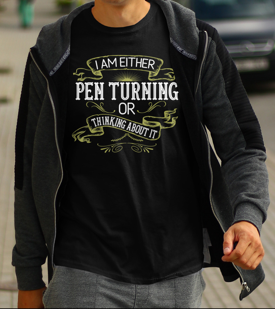 I Am Either Pen Turning Or Thinking About It Vintage Pen Turner Lathing Woodwork T-Shirt