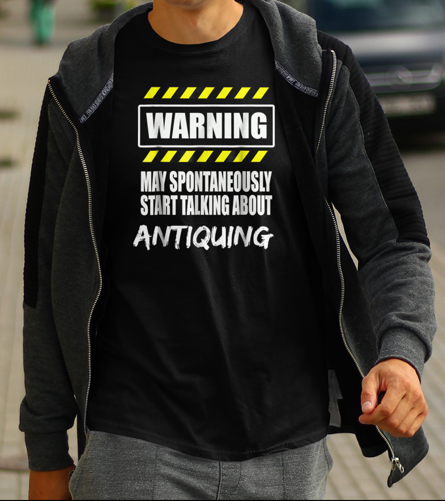 WARNING May Spontaneously Start Talking About Antiquing T-Shirt