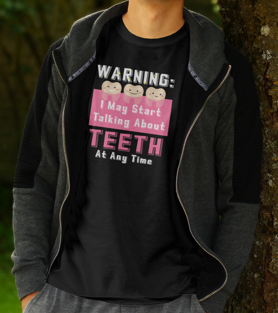 WARNING I May Start Talking About Teeth At Any Time T-Shirt
