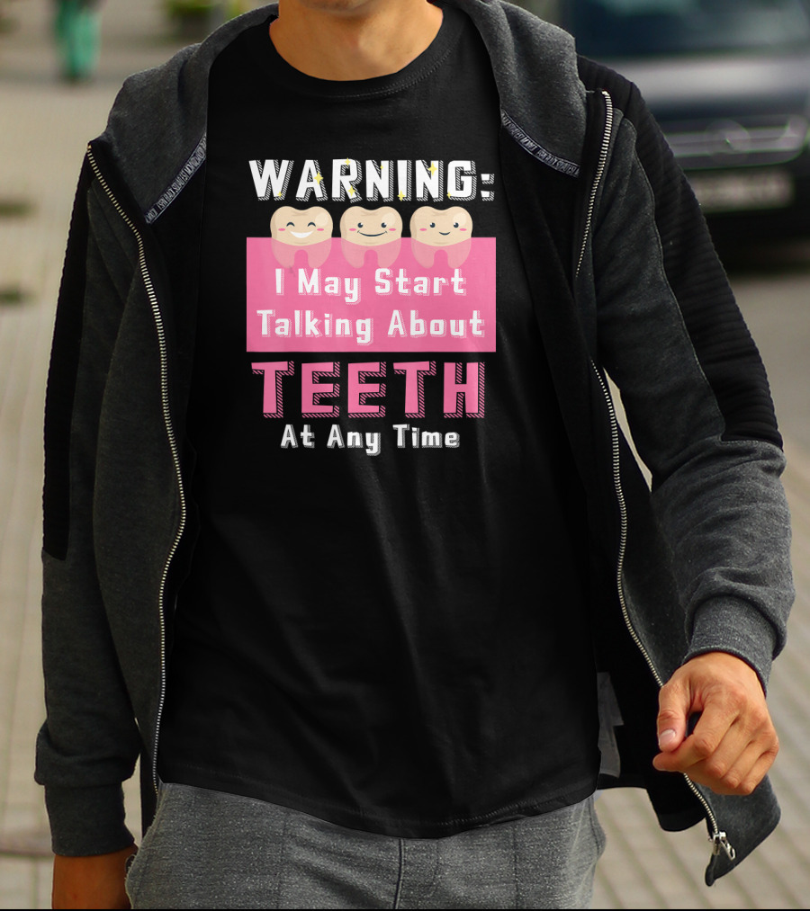 WARNING I May Start Talking About Teeth At Any Time T-Shirt