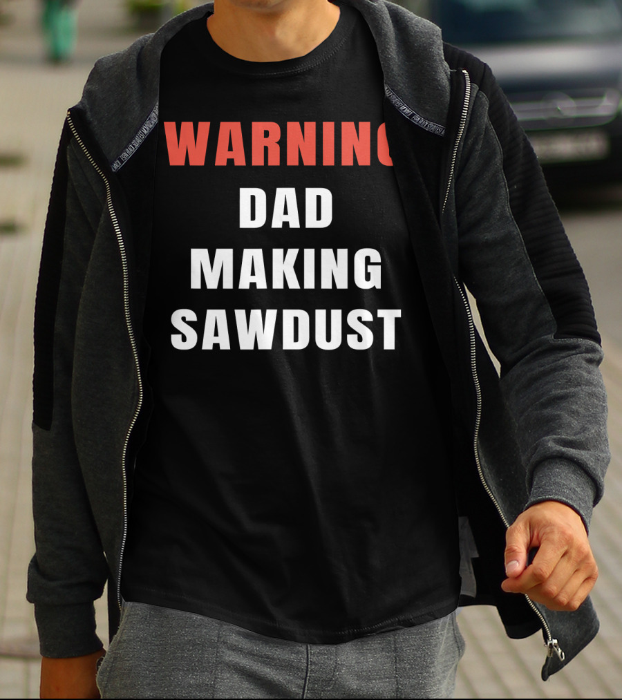 Warning Dad Making Sawdust T-Shirt