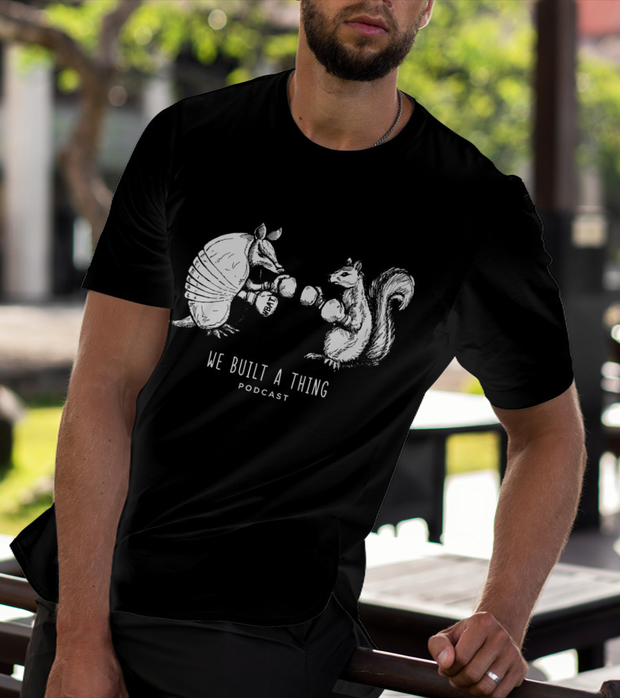 We Built A Thing Boxing Armadillo And Squirrel Podcast T-Shirt