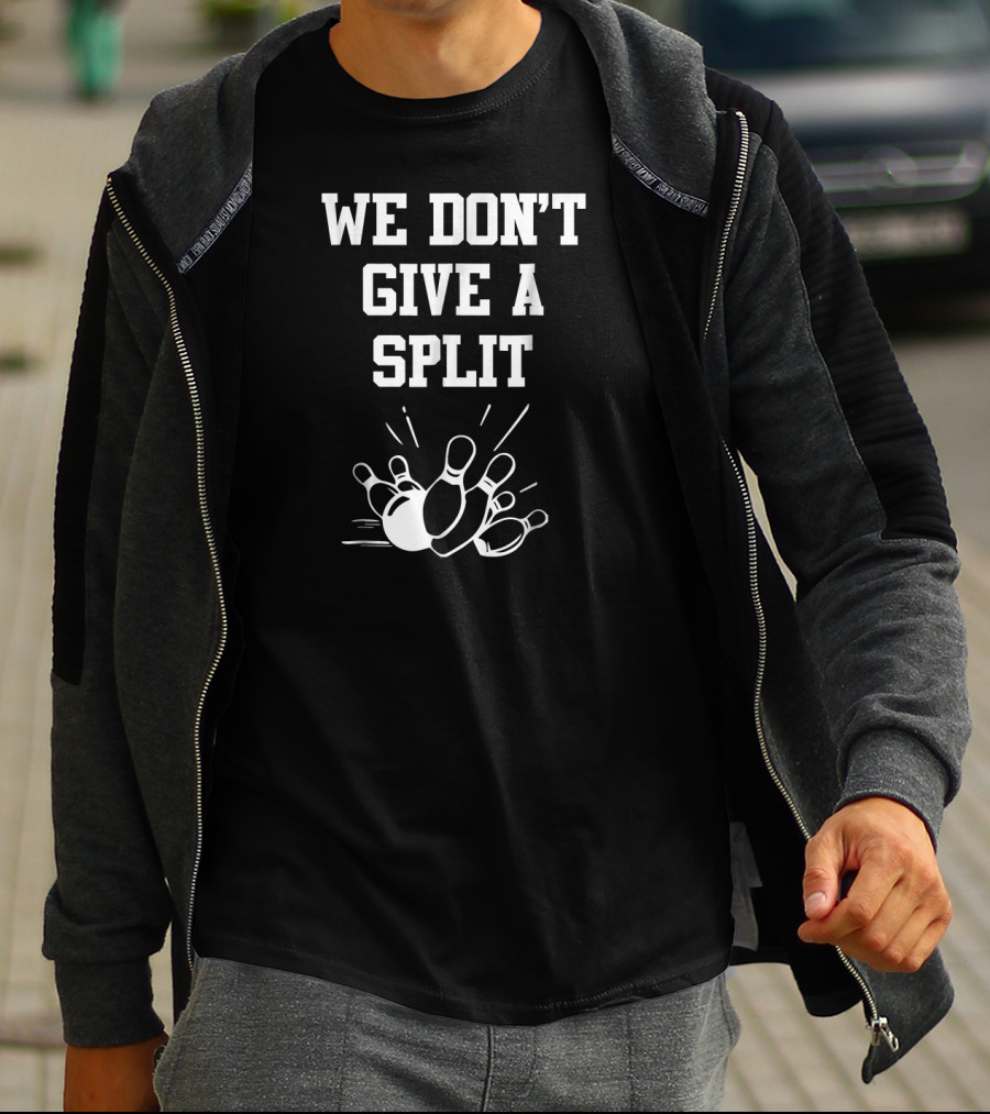 We Don't Give A Split Bowling Humor T-Shirt