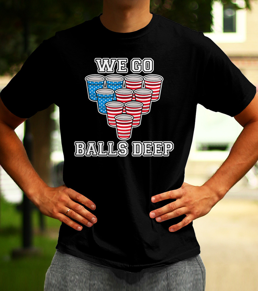 We Go Balls Deep American Flag Beer Pong Cups USA College T-Shirt