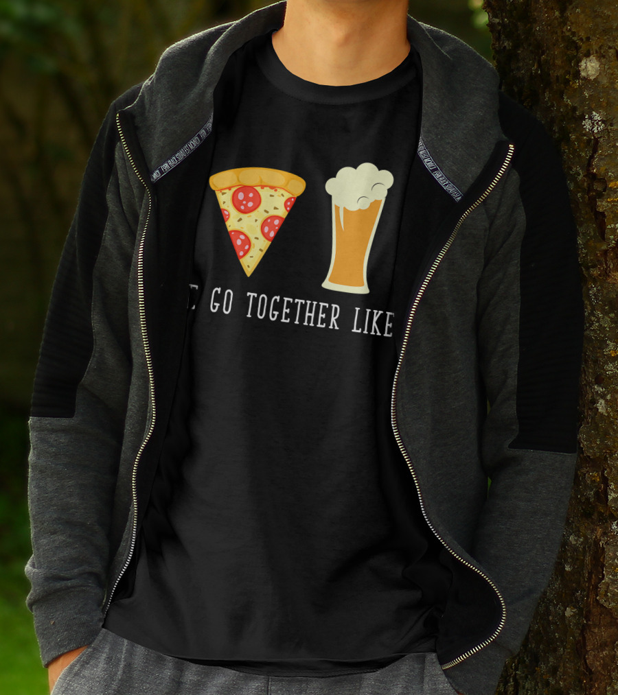 We Go Together Like Beer And Pizza T-Shirt
