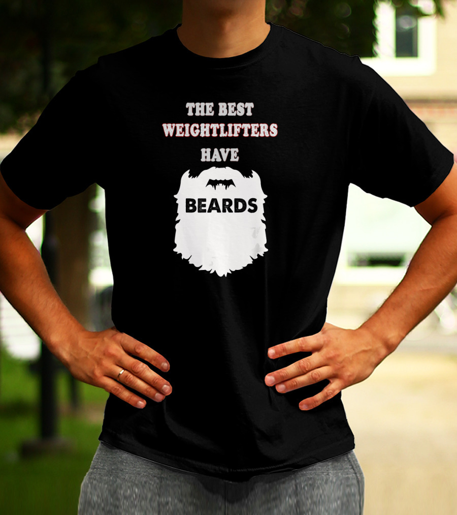 The Best Weightlifters Have Beards T-Shirt