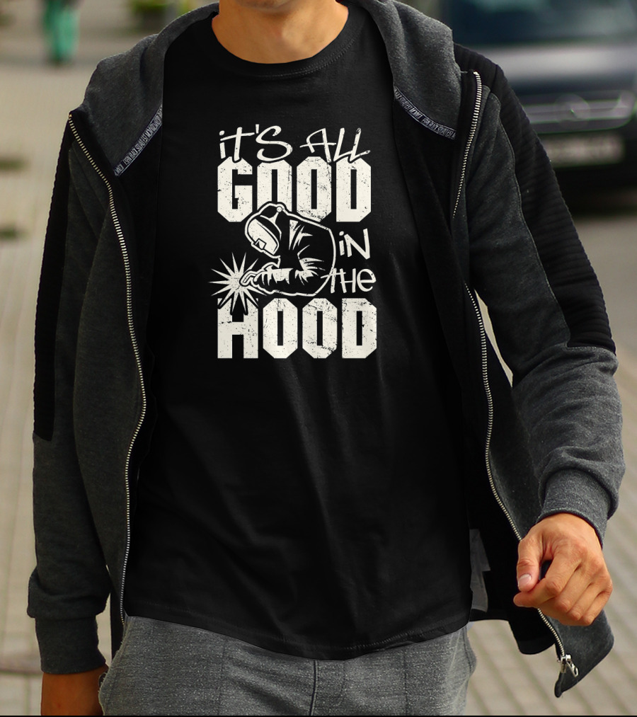 It's All Good In The Hood Funny Welding Welder T-Shirt