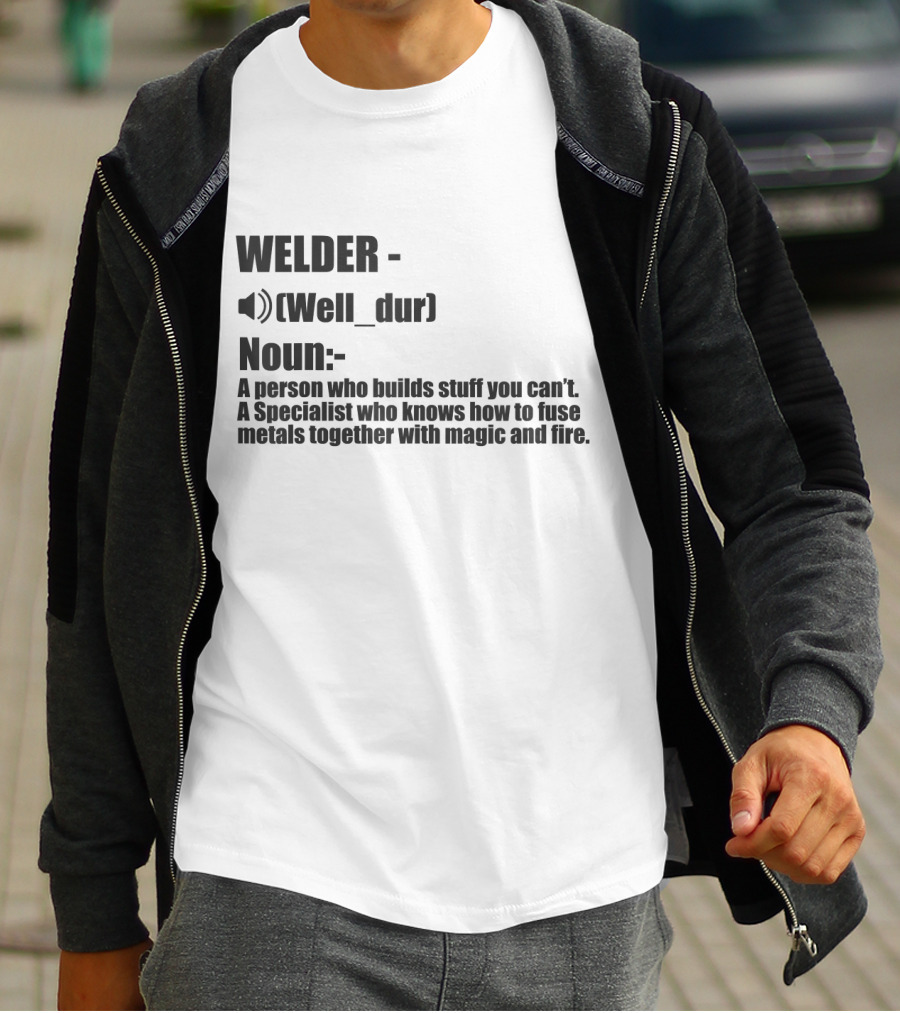 WELDER Noun Well_dur A Person Who Builds Stuff You Can't Specialist Fuse Metals With Magic Fire T-Shirt
