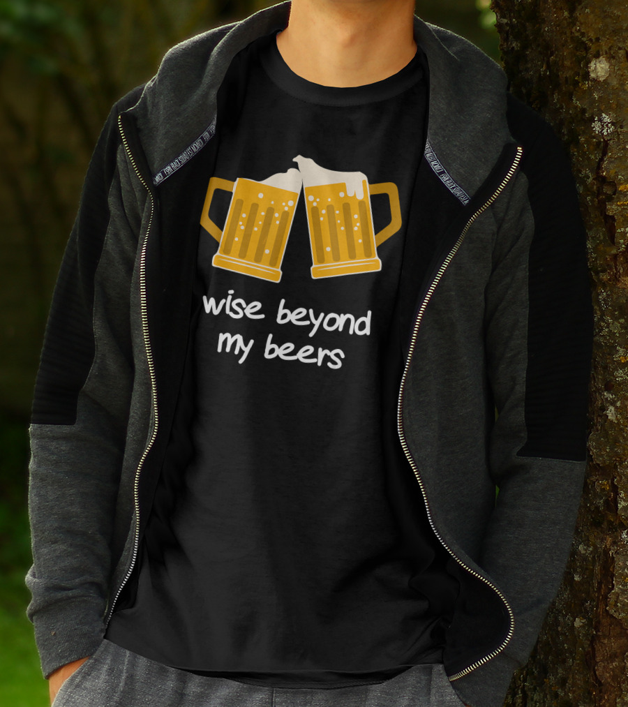 Wise Beyond My Beers Cheers Humor T-Shirt
