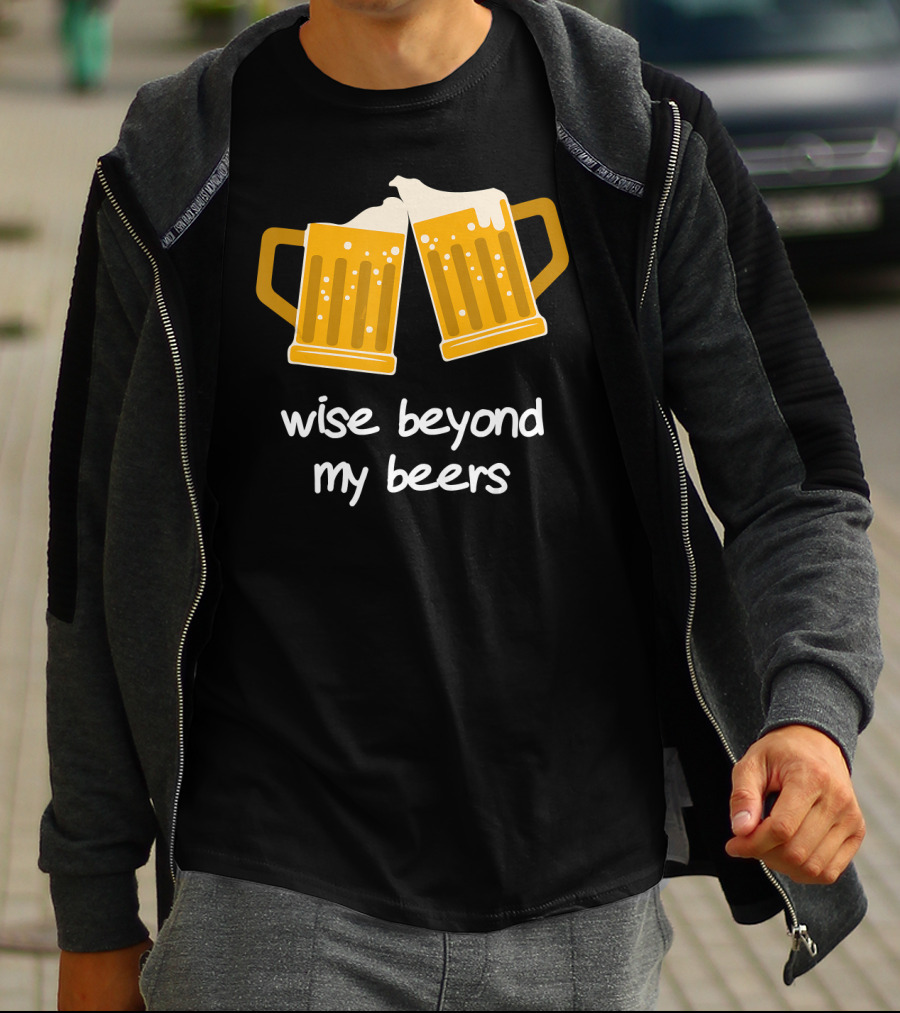 Wise Beyond My Beers Cheers Humor T-Shirt