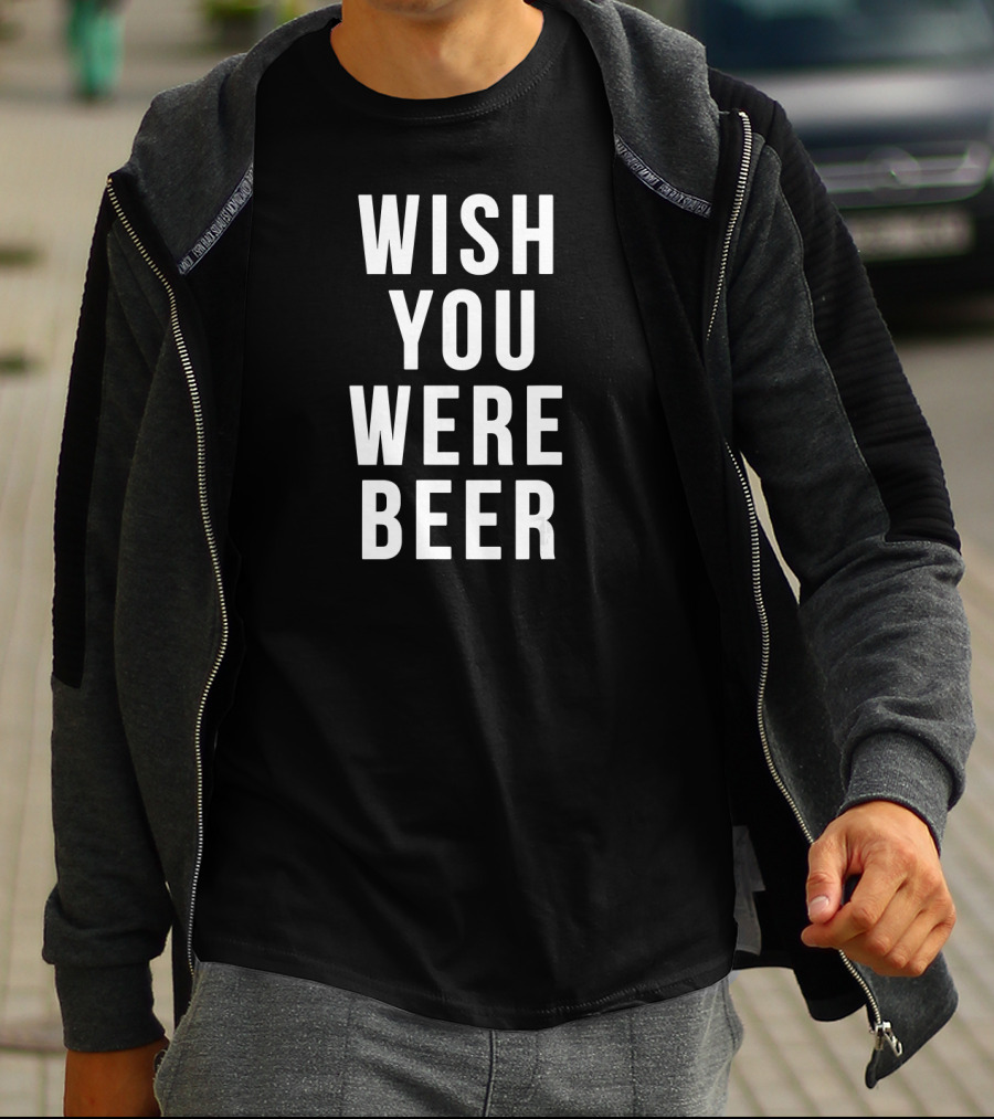 Wish You Were Beer Beer Lover T-Shirt