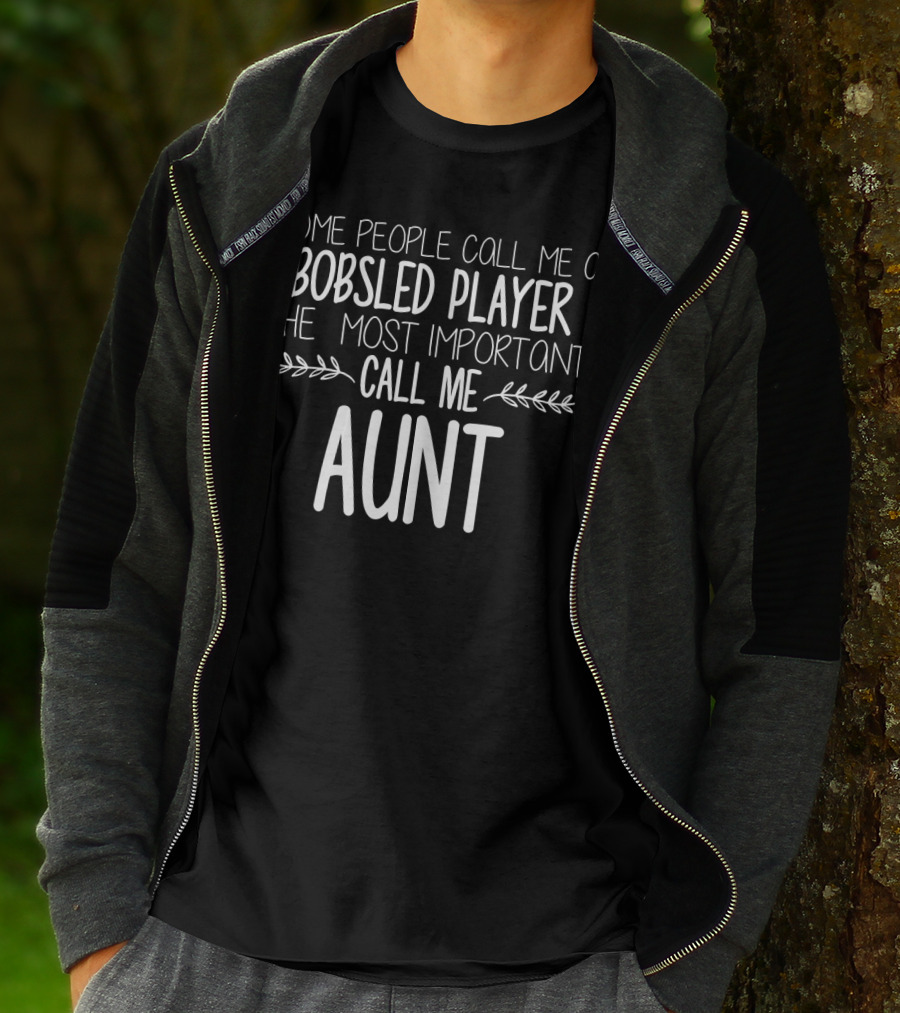 Some People Call Me A Bobsled Player The Most Important Call Me Aunt T-Shirt