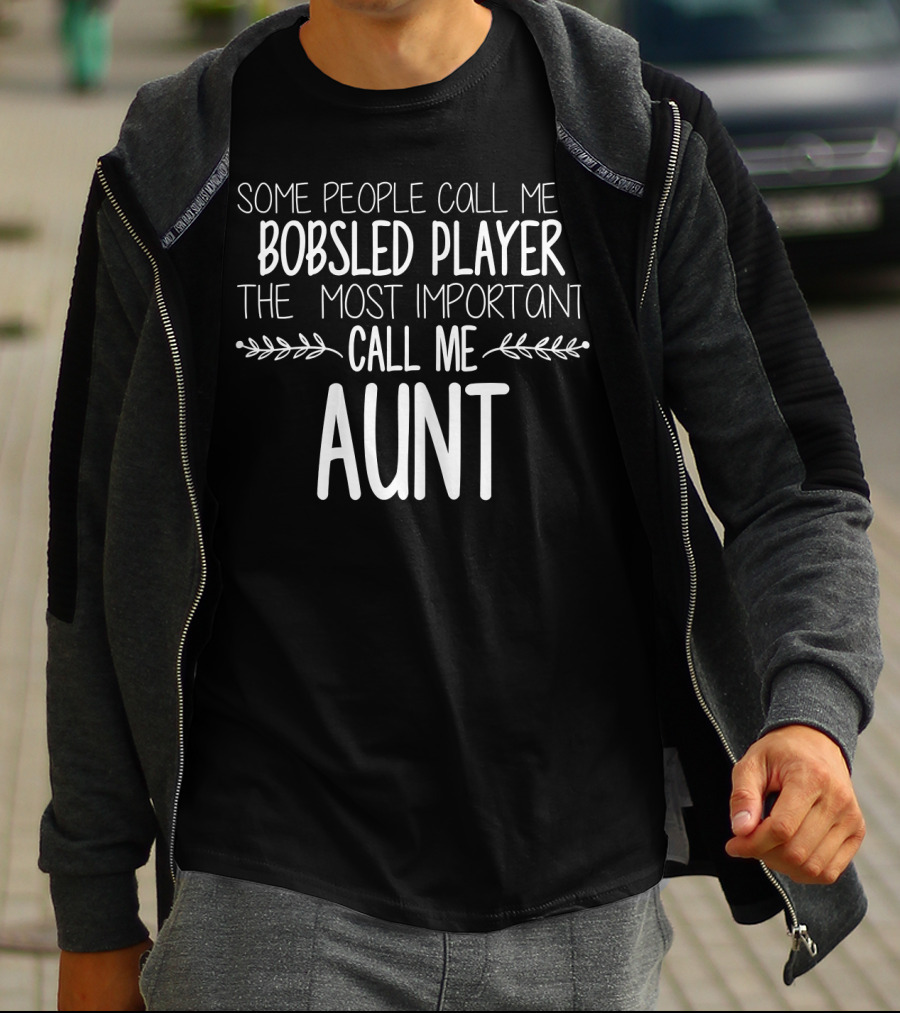 Some People Call Me A Bobsled Player The Most Important Call Me Aunt T-Shirt