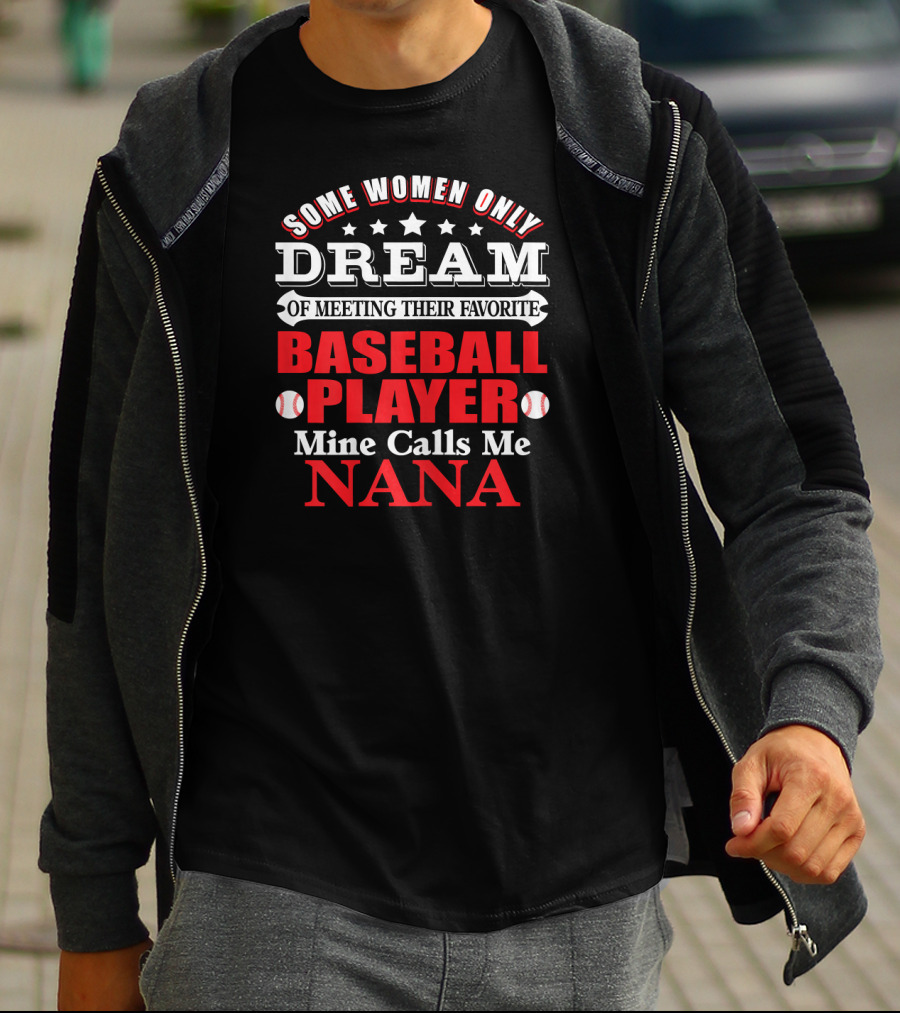 Some Women Only Dream Of Meeting Their Favorite Baseball Player Mine Calls Me Nana T-Shirt