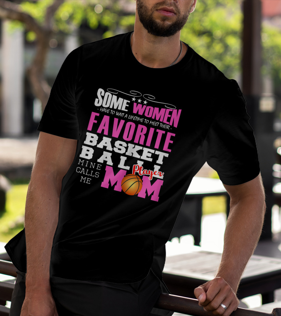 Some Women Have To Wait A Lifetime To Meet Their Favorite Basketball Player Mine Calls Me Mom T-Shirt