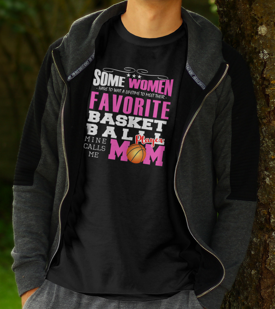 Some Women Have To Wait A Lifetime To Meet Their Favorite Basketball Player Mine Calls Me Mom T-Shirt