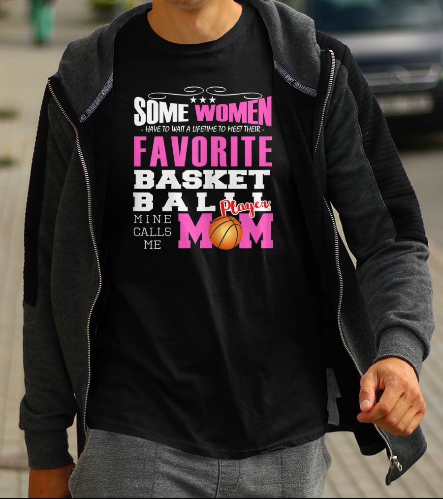 Some Women Have To Wait A Lifetime To Meet Their Favorite Basketball Player Mine Calls Me Mom T-Shirt