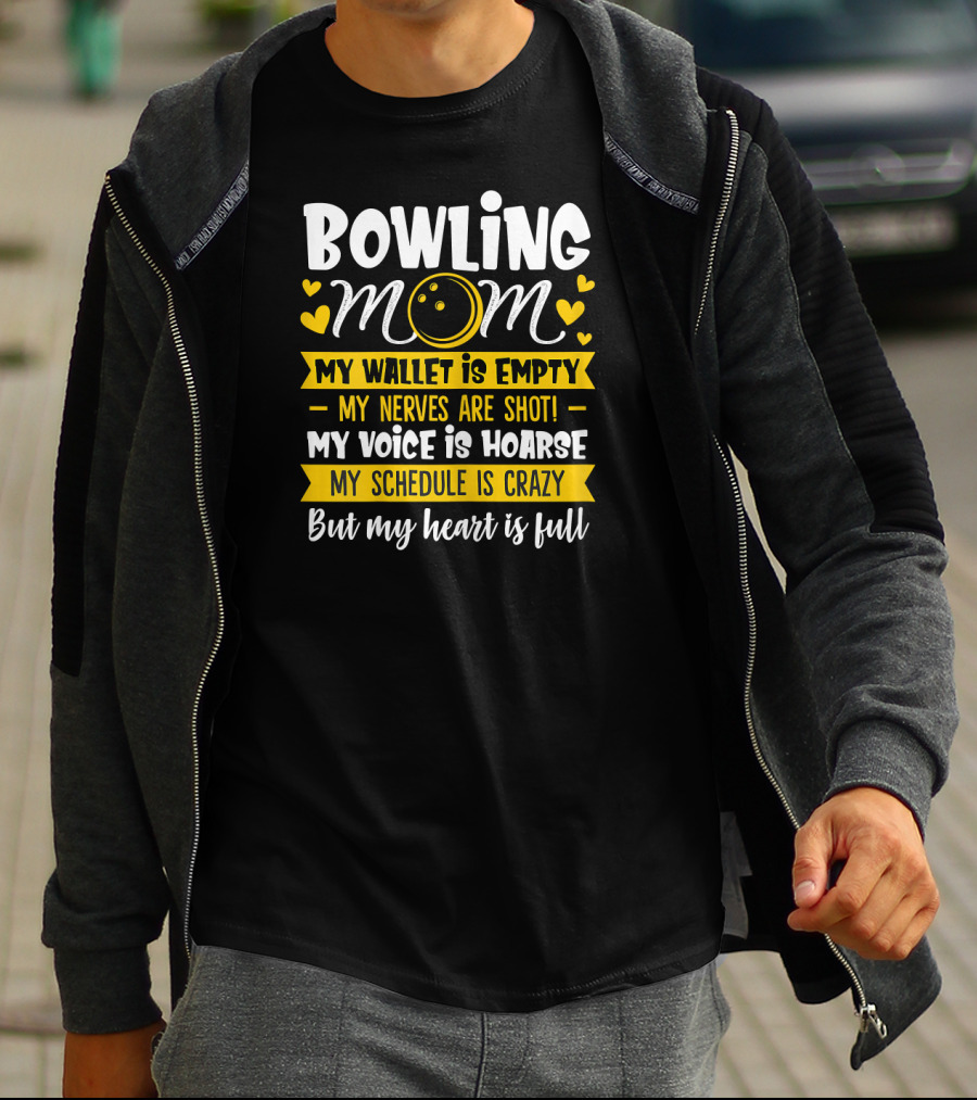 Bowling Mom My Wallet Is Empty My Nerves Are Shot My Voice Is Hoarse My Schedule Is Crazy But My Heart Is Full T-Shirt