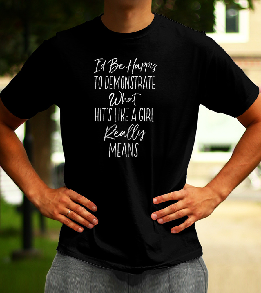 I'd Be Happy To Demonstrate What Hits Like A Girl Really Means T-Shirt