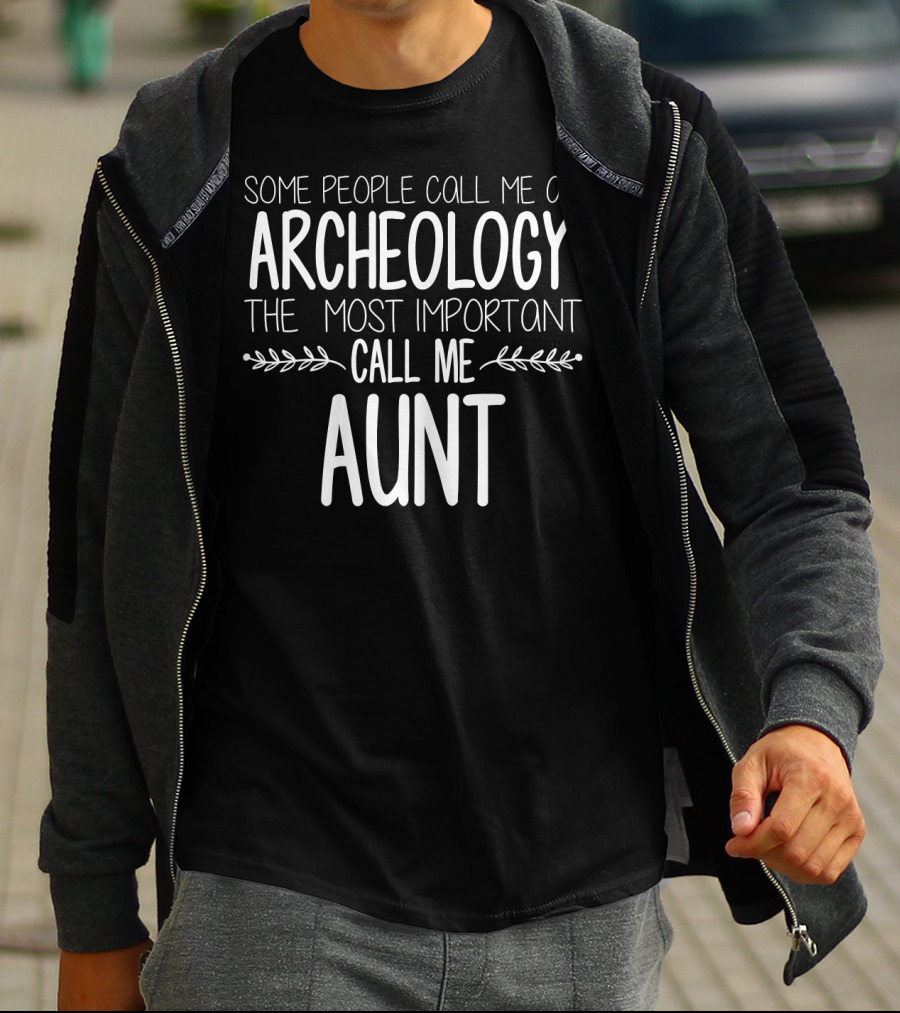 Some People Call Me An Archeology Aunt The Most Important Call Me Aunt T-Shirt