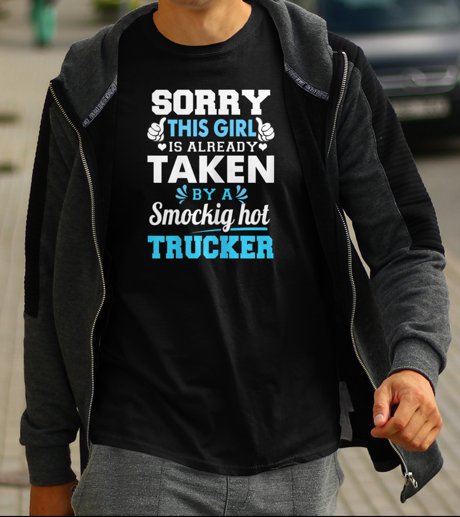Sorry This Girl Is Already Taken By A Smockig Hot Trucker T-Shirt