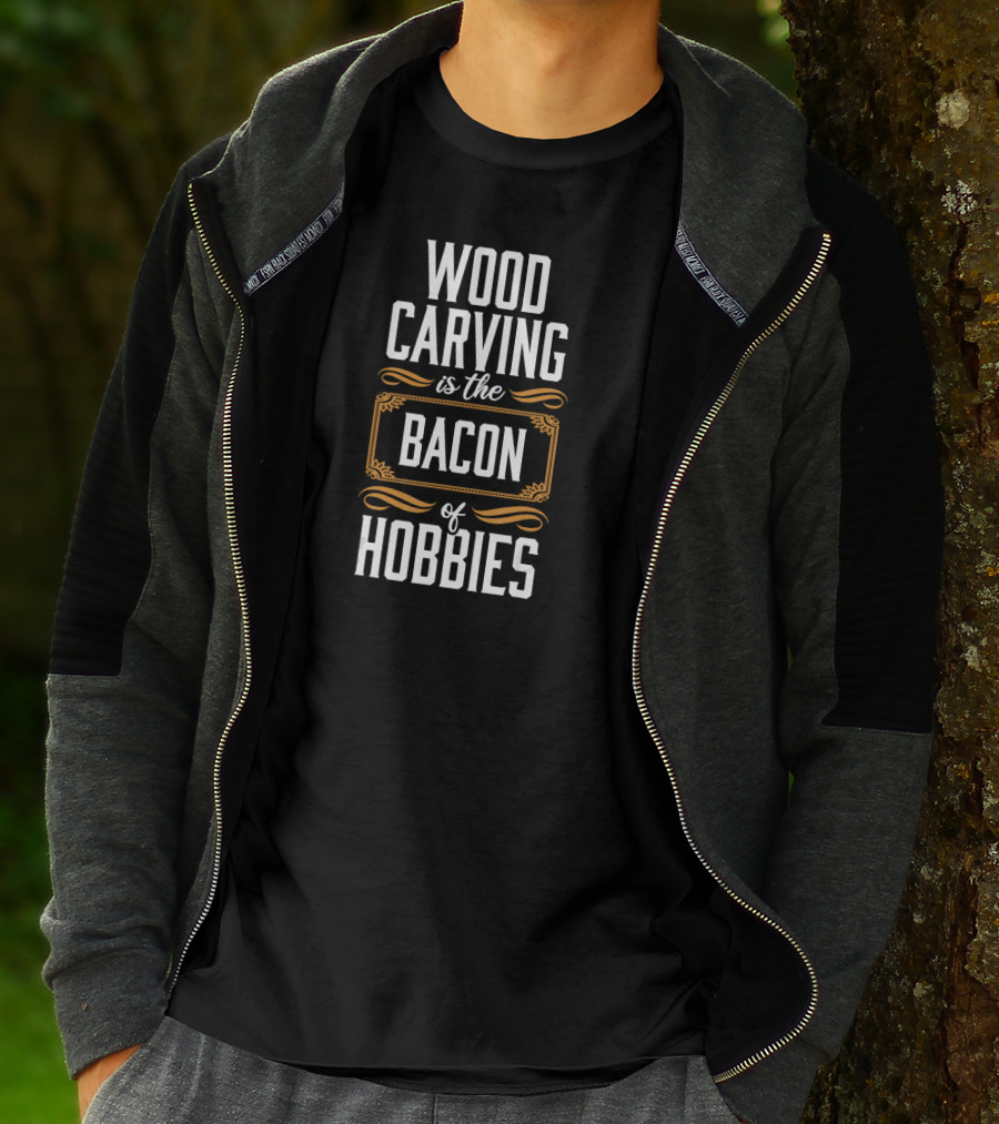 Wood Carving Is The Bacon Of Hobbies T-Shirt