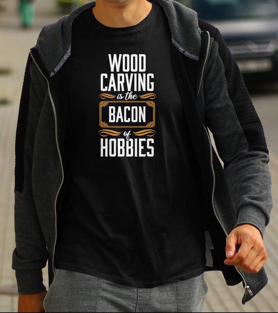 Wood Carving Is The Bacon Of Hobbies T-Shirt