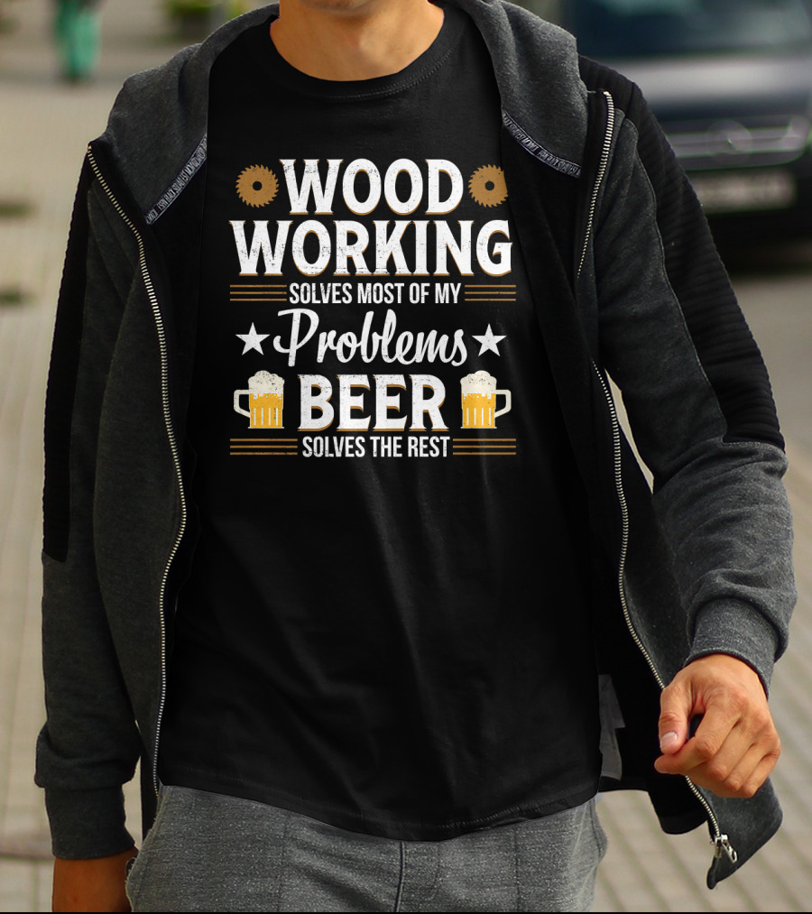 Woodworking Solves Most Problems Beer Solves The Rest T-Shirt