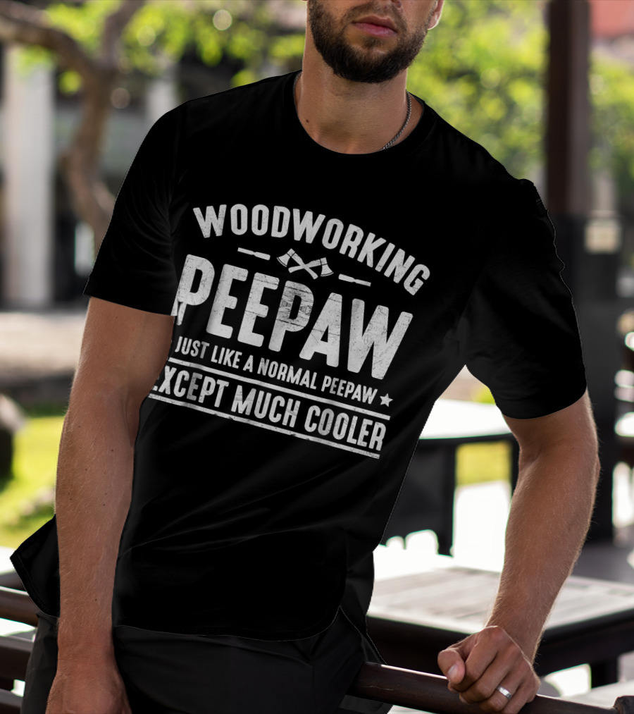 WOODWORKING PEEPAW JUST LIKE A NORMAL PEEPAW EXCEPT MUCH COOLER T-Shirt