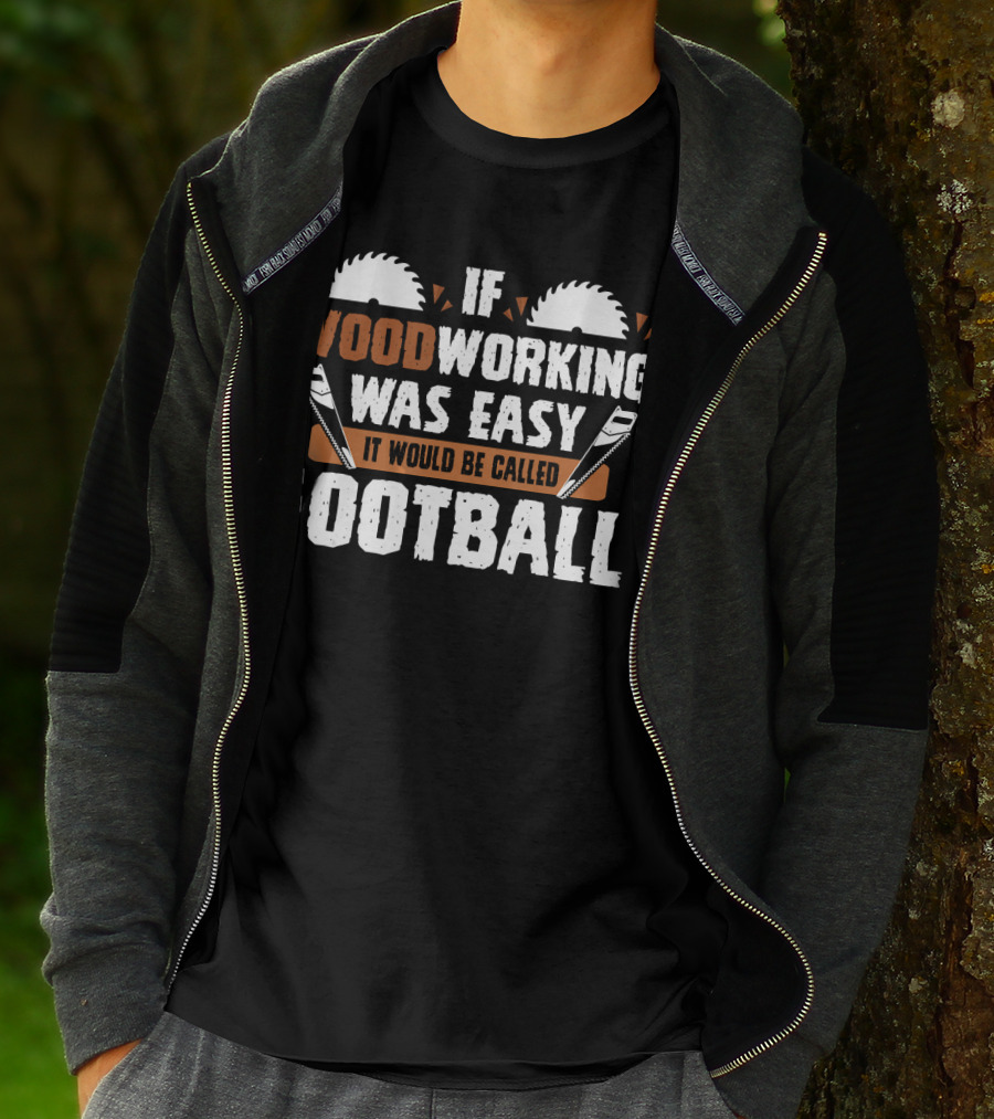 If Woodworking Was Easy It Would Be Called Football T-Shirt