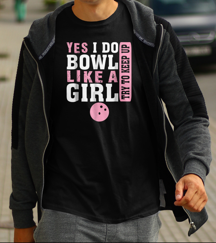 Yes I Do Bowl Like A Girl Try To Keep Up T-Shirt