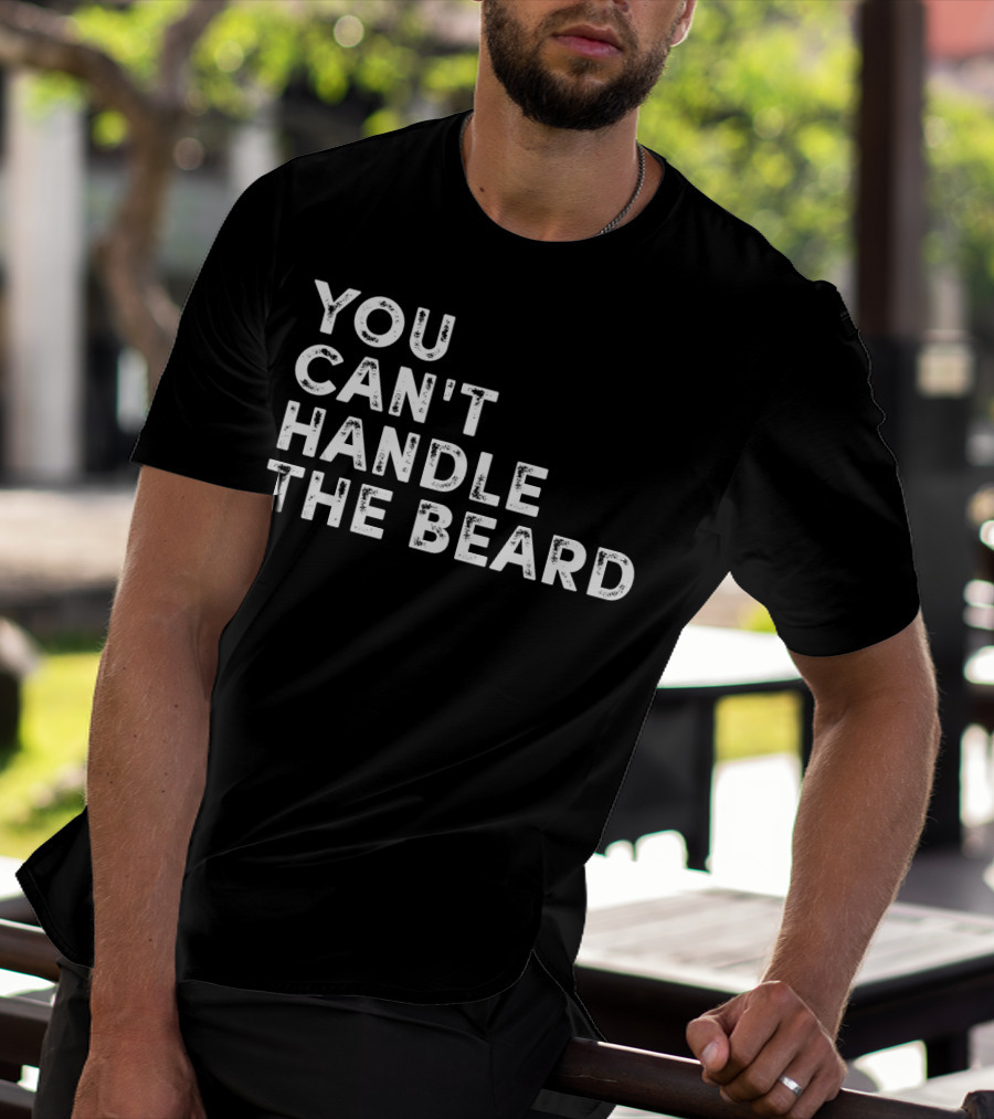 You Can't Handle The Beard Funny Ironic Cool T-Shirt
