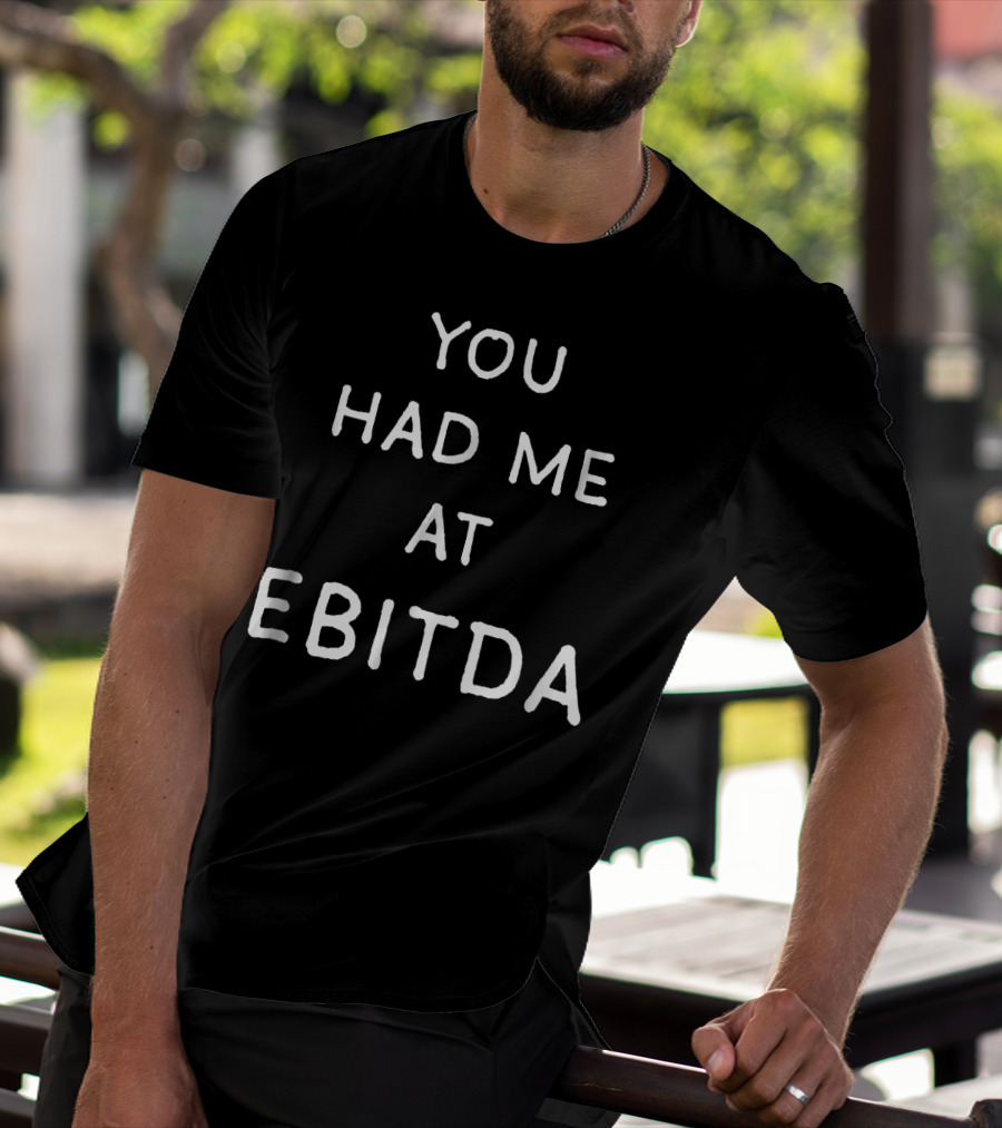 YOU HAD ME AT EBITDA T-Shirt