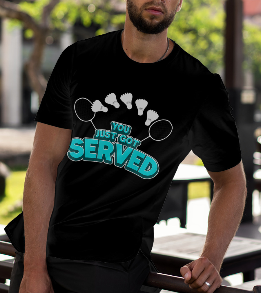 You Just Got Served Badminton Tournament Shuttlecocks And Rackets T-Shirt