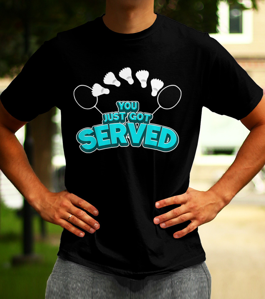 You Just Got Served Badminton Tournament Shuttlecocks And Rackets T-Shirt