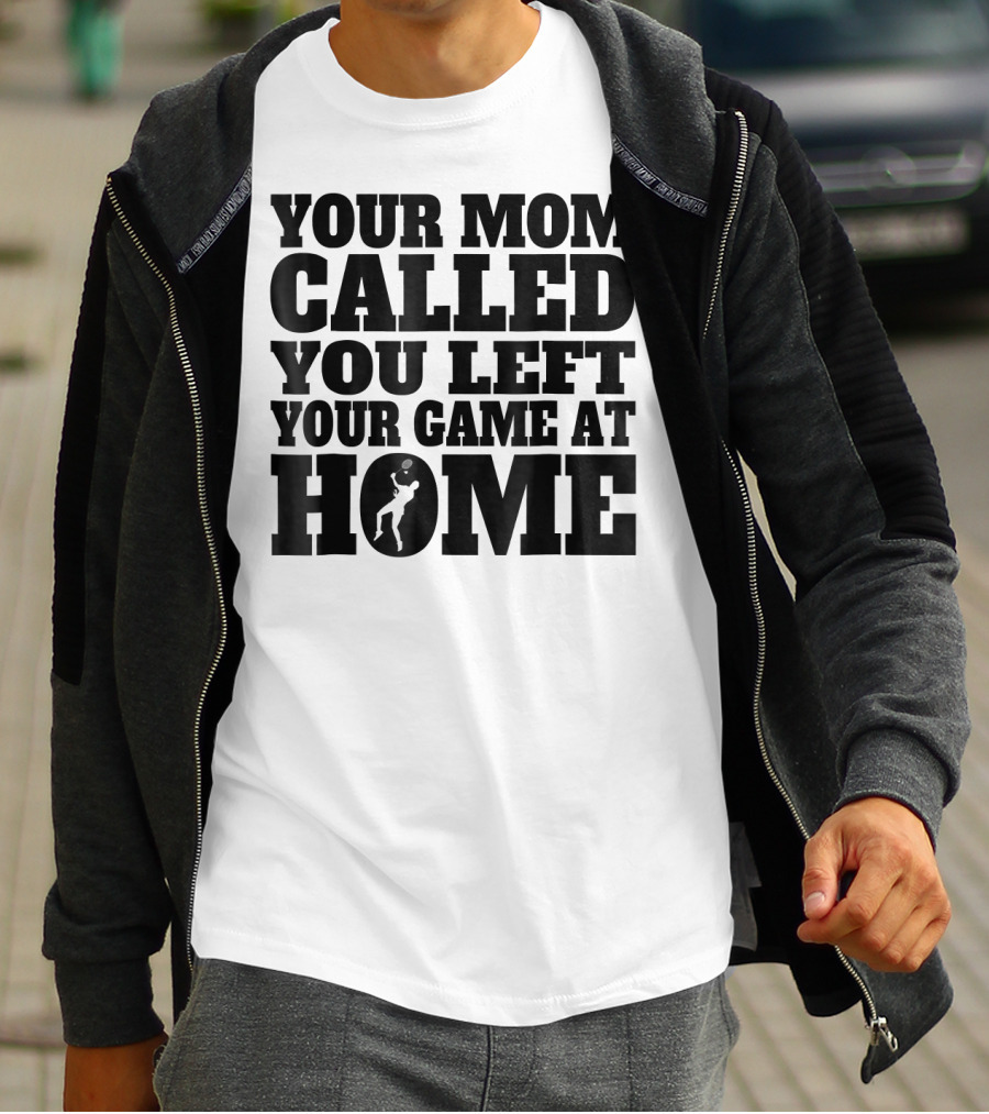 Your Mom Called You Left Your Game At Home T-Shirt