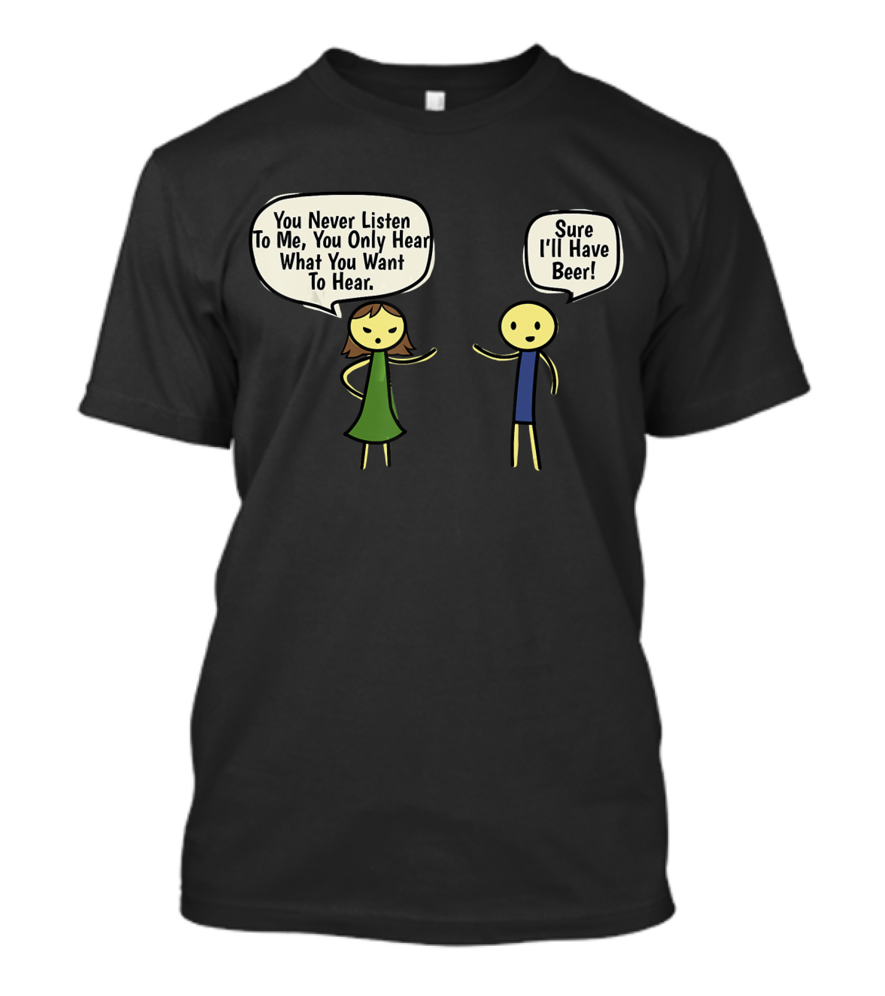 You Never Listen To Me You Only Hear What You Want Sure I'll Have Beer T-Shirt